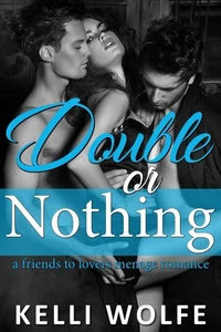Double or Nothing - A Friends to Lovers Menage Romance