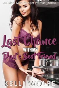 Last Chance with My Dad's Best Friend - An Older Man Younger Woman Erotica