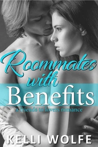 Roommates with Benefits - A Friends to Lovers Romance