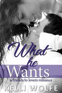 What He Wants - A Friends to Lovers Romance