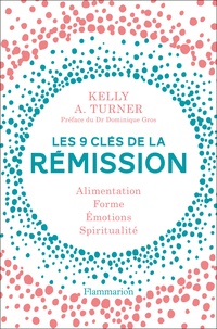 Kelly A Turner - Les 9 clés de la rémission - Alimentation, forme, émotions, spiritualité.