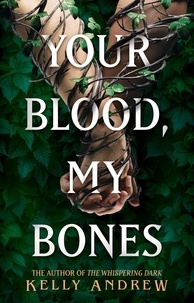 Kelly Andrew - Your Blood, My Bones - A twisted, slow burn rivals-to-lovers romance from the author of THE WHISPERING DARK.