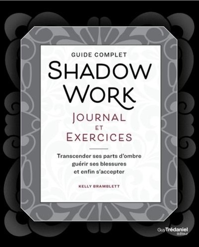 Guide complet Shadow Journal et Exercices. Transcender ses parts d'ombre, guérir ses blessures et enfin s'accepter