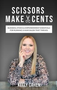  Kelly Cahen - Scissors Make Cents: Business, Ethics &amp; Empowerment Essentials for Running a Hair Salon that Thrives.