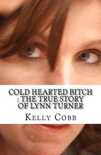  Kelly Cobb - Cold Hearted Bitch : The True Story of Lynn Turner.