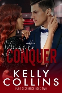  Kelly Collins - Yours to Conquer - A Pure Decadence Novel, #2.