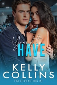  Kelly Collins - Yours to Have - A Pure Decadence Novel, #1.