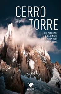 Kelly Cordes - Cerro Torre - Une chronique de l'alpinisme et des polémiques de Cerro Torre.