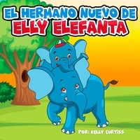  Kelly Curtiss - El hermano nuevo de Elly Elefanta - Spanish Books for Kids, Español Libros para Niños, #2.