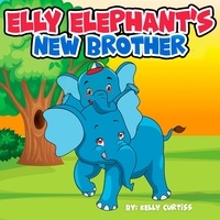  Kelly Curtiss - Elly Elephant's New Brother - bedtime books for kids.