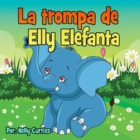  Kelly Curtiss - La trompa de Elly Elefanta - Spanish Books for Kids, Español Libros para Niños, #3.
