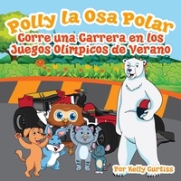  Kelly Curtiss - Polly la Osa Polar corre una carrera  en los Juegos Olímpicos de verano - Spanish Books for Kids, Español Libros para Niños, #4.