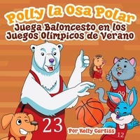  Kelly Curtiss - Polly la Osa Polar juega baloncesto en los Juegos Olímpicos de verano - Spanish Books for Kids, Español Libros para Niños, #3.
