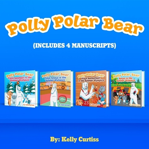  Kelly Curtiss - Polly Polar Bear in the Summer Olympics Series.- Four Book Collection - Funny Books for Kids With Morals, #5.