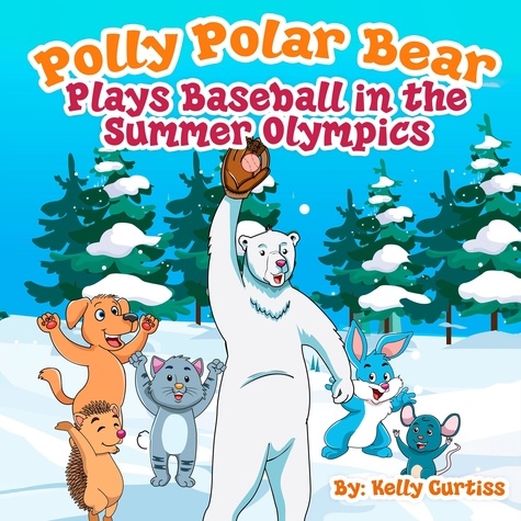  Kelly Curtiss - Polly Polar Bear Plays Baseball in the Summer Olympics - Funny Books for Kids With Morals, #1.