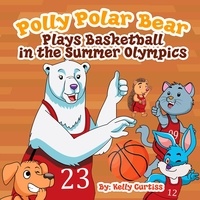  Kelly Curtiss - Polly Polar Bear Plays Basketball In The Summer Olympics - Funny Books for Kids With Morals, #3.