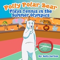  Kelly Curtiss - Polly Polar Bear Plays Tennis in the Summer Olympics - Funny Books for Kids With Morals, #2.
