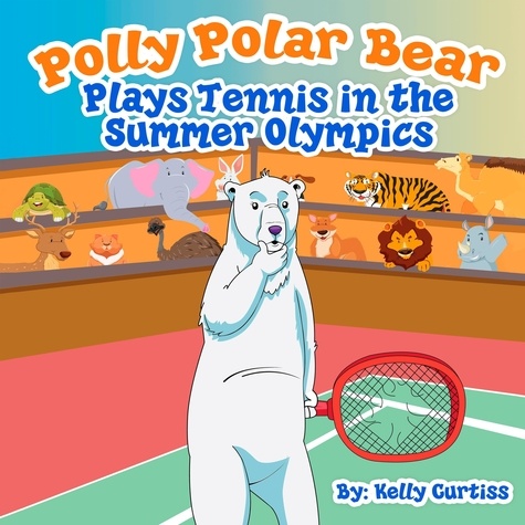  Kelly Curtiss - Polly Polar Bear Plays Tennis in the Summer Olympics - Funny Books for Kids With Morals, #2.