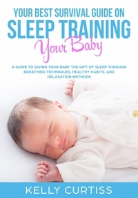  Kelly Curtiss - Your Best Survival Guide on Sleep Training Your Baby.