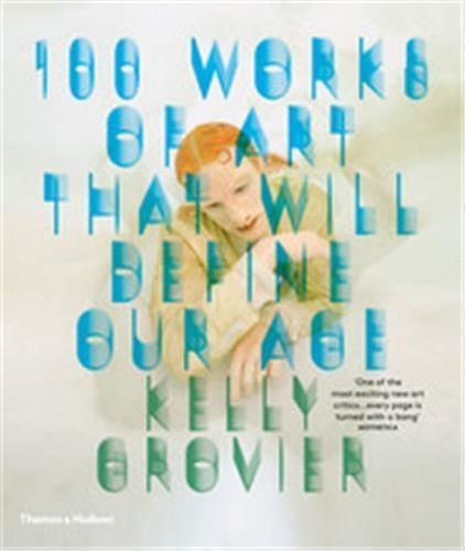 Kelly Grovier - 100 works of art that will define our age.