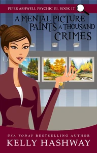 A Mental Picture Paints a Thousand Crimes (Piper Ashwell Psychic P.I. #17)