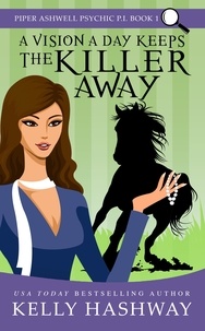  Kelly Hashway - A Vision A Day Keeps the Killer Away (Piper Ashwell Psychic P.I. #1).