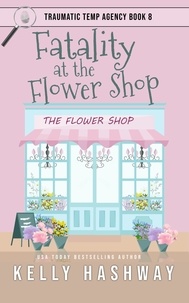  Kelly Hashway - Fatality at the Flower Shop (Traumatic Temp Agency 8).