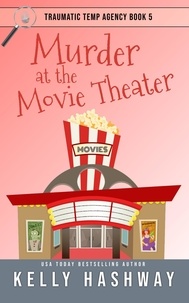  Kelly Hashway - Murder at the Movie Theater (Traumatic Temp Agency 5).