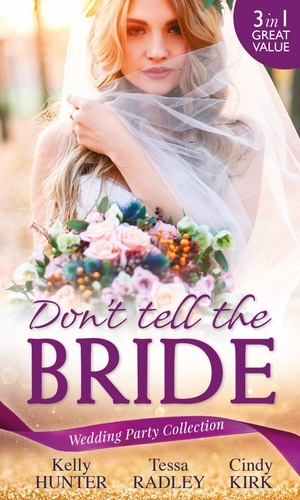 Kelly Hunter et Tessa Radley - Wedding Party Collection: Don't Tell The Bride - What the Bride Didn't Know / Black Widow Bride / His Valentine Bride (Rx for Love, Book 7).