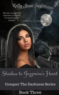  Kelly Jean Taylor - Shadow to Jazzmine’s Heart - Conquer the Darkness Series, #3.