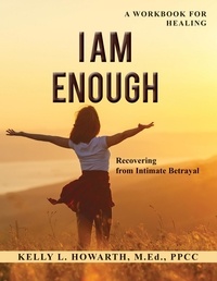  Kelly L. Howarth - I Am Enough—Recovering from Intimate Betrayal.