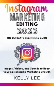  KELLY LEE - Instagram Marketing Editing 2023  the Ultimate Beginners Guide  Images, Videos, and Sounds to Boost your Social Media Marketing Growth - KELLY LEE, #5.