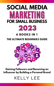  KELLY LEE - Social Media Marketing  for Small Business  2023  6 Books in 1 the Ultimate Beginners Guide  Gaining Followers and Becoming an Influencer by Building a Personal Brand - KELLY LEE, #7.