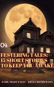  Kelly Mathewson - Festering Tales: 15 Short Stories To Keep You Awake - Dark Night Tales, #4.