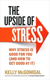 Kelly McGonigal - The Upside of Stress - Why stress is good for you (and how to get good at it).