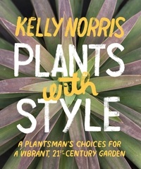 Kelly Norris - Plants with Style - A Plantsman's Choices for a Vibrant, 21st-Century Garden.