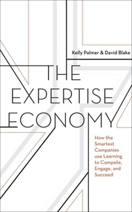 Kelly Palmer et David Blake - The Expertise Economy - How the Smartest Companies Use Learning to Engage, Compete and Succeed.