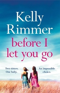 Kelly Rimmer - Before I Let You Go - The brand new gripping pageturner of love and loss from the bestselling author.