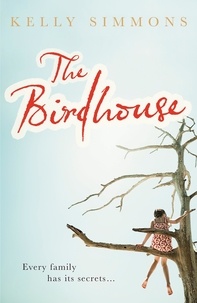 Kelly Simmons - The Birdhouse - A gripping domestic drama about one family's deepest-buried secrets.