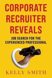  KELLY SMITH - Corporate Recruiter Reveals Job Search for the Experienced Professional.