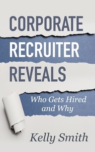  KELLY SMITH - Corporate Recruiter Reveals Who Gets Hired and Why.
