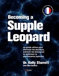 Kelly Starrett et Glen Cordoza - Becoming a Supple Leopard - Guide ultime pour diminuer les douleurs, prévenir les blessures et optimiser la performance sportive.