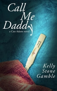  Kelly Stone Gamble - Call Me Daddy - A Cass Adams Novel, #2.