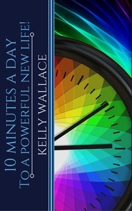  Kelly Wallace - 10 Minutes A Day To A Powerful New Life!.