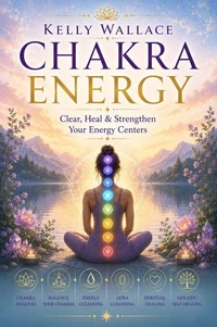 Chakra Energy - Clear, Heal, and Strengthen Your Energy Centers