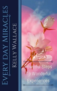 Every Day Miracles - Powerful Steps to Wonderful Experiences
