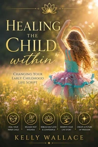 Healing the Child within - Changing Your Early Childhood Life Script