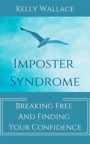  Kelly Wallace - Imposter Syndrome - Breaking Free and Finding Your Confidence.