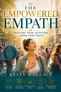 The Empowered Empath: Trusting Your Intuition, Living Your Truth