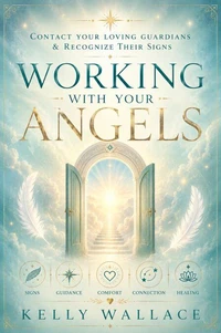 Working with Your Angels - Contact Your Loving Guardians &amp; Recognize Their Signs
